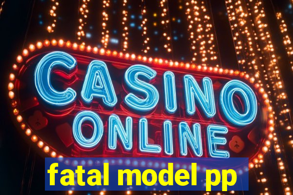 fatal model pp